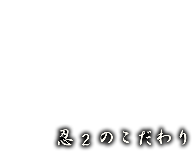 忍2のこだわり