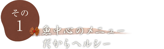 その1 魚中心のメニューだからヘルシー